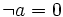 \lnot a = 0